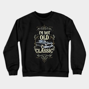 Im not old I'm classic Crewneck Sweatshirt